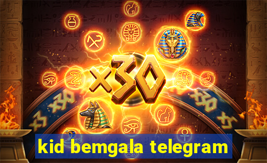 kid bemgala telegram